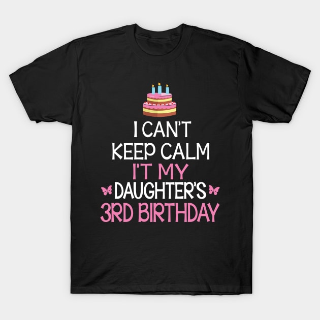 I Can't Keep Calm It's My Daughter's 3rd Birthday Happy Father Mother Daddy Mommy Mama T-Shirt by bakhanh123